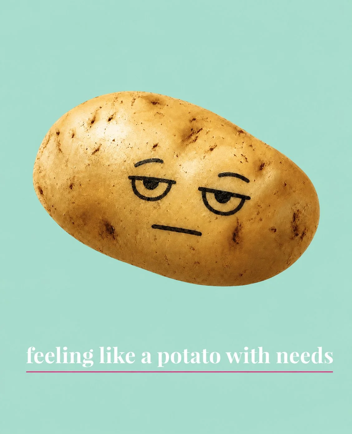 A grumpy potato with a drawn-on face and the caption 'feeling like a potato with needs'